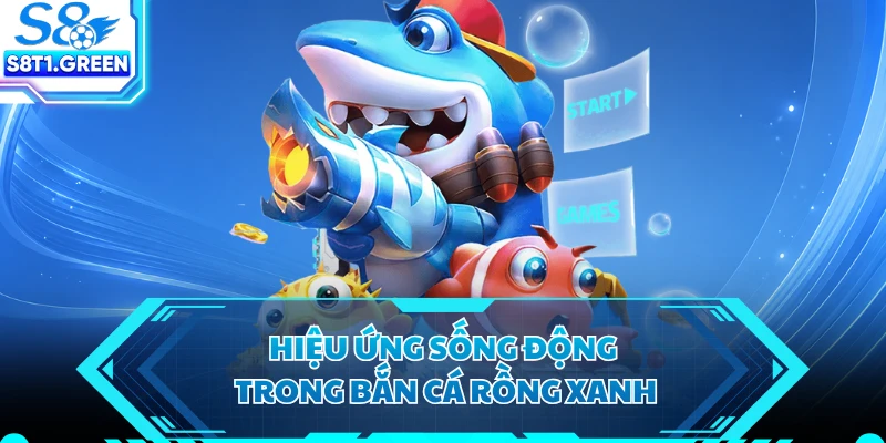 Hiệu ứng sống động trong bắn cá rồng xanh