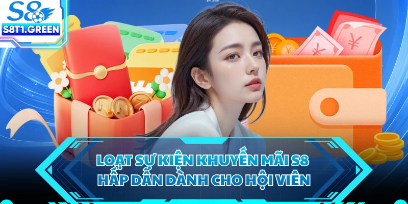 Loạt sự kiện khuyến mãi S8 hấp dẫn dành cho hội viên
