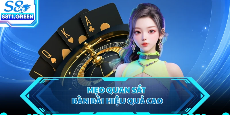 Mẹo quan sát bàn bài hiệu quả cao