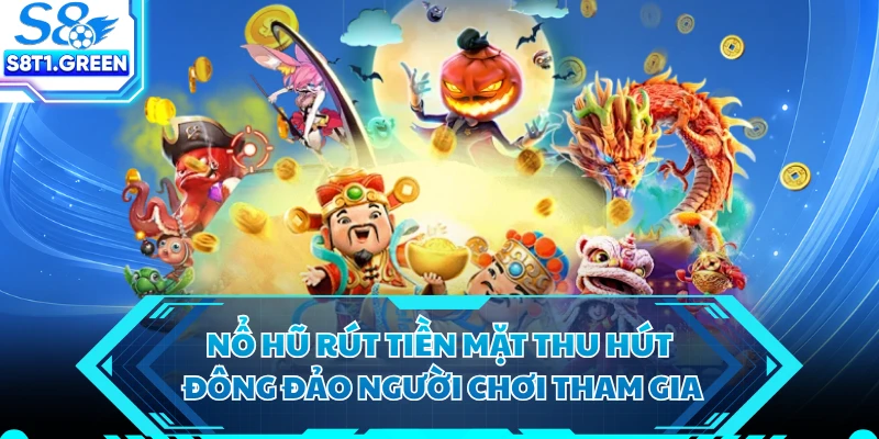Nổ hũ rút tiền mặt thu hút đông đảo người chơi tham gia
