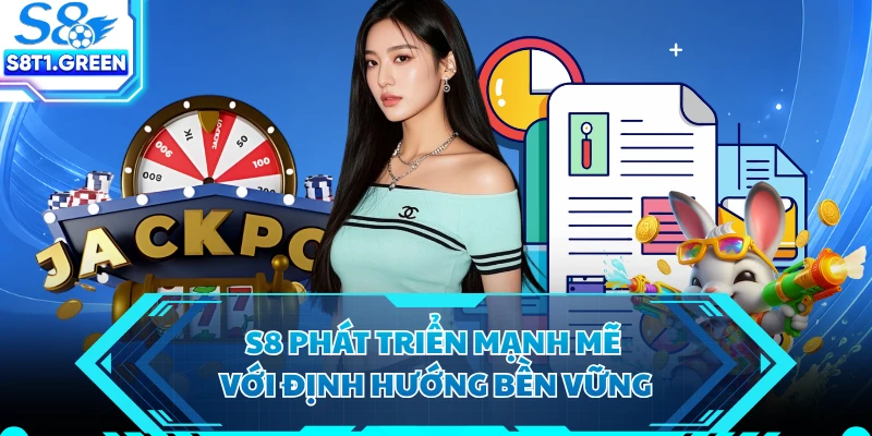 S8 phát triển mạnh mẽ với định hướng bền vững