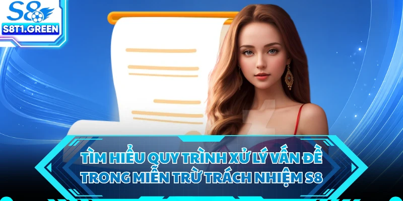 Tìm hiểu quy trình xử lý vấn đề trong miễn trừ trách nhiệm S8